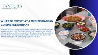 WHAT TO EXPECT AT A MEDITERRANEAN
CUISINERESTAURANT
When you step into a Mediterranean cuisine restaurant, you're in for a treat that
goes beyond just a meal. The vibrant flavors, fresh ingredients, and cultural
richness combine to offer an extraordinary dining experience. For some, it is a
blend of flavors from countries around the Mediterranean Sea. Others often
define it as a healthy diet, emphasizing vegetables and olives.
 