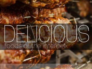 Delicious Foods of the Internet | Stephen Overton