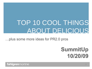 TOP 10 COOL THINGS ABOUT DELICIOUS SummitUp 10/20/09 … plus some more ideas for PR2.0 pros 