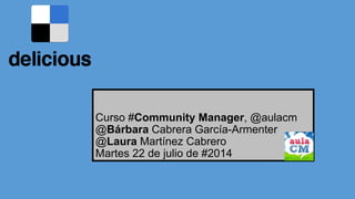 Curso #Community Manager, @aulacm
@Bárbara Cabrera García-Armenter
@Laura Martínez Cabrero
Martes 22 de julio de #2014
 