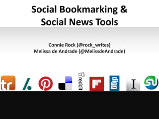Social Bookmarking &
  Social News Tools

      Connie Rock (@rock_writes)
Melissa de Andrade (@MelissdeAndrade)
 