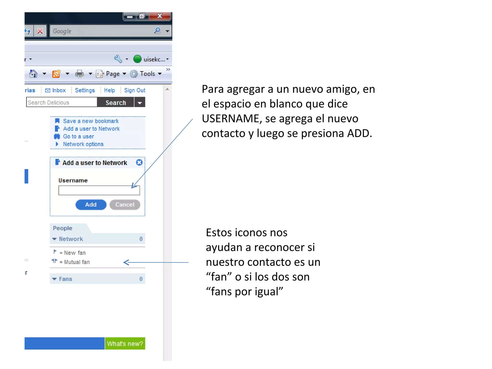 Para agregar a un nuevo amigo, en el espacio en blanco que dice USERNAME, se agrega el nuevo contacto y luego se presiona ADD.  Estos iconos nos ayudan a reconocer si nuestro contacto es un “fan” o si los dos son “fans por igual”  