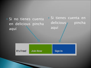 Si no tienes cuenta en delicious pincha aquí Si tienes cuenta en delicious pincha aquí 