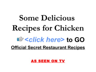 Some Delicious  Recipes for Chicken Official Secret Restaurant Recipes AS SEEN ON TV < click here >   to   GO 