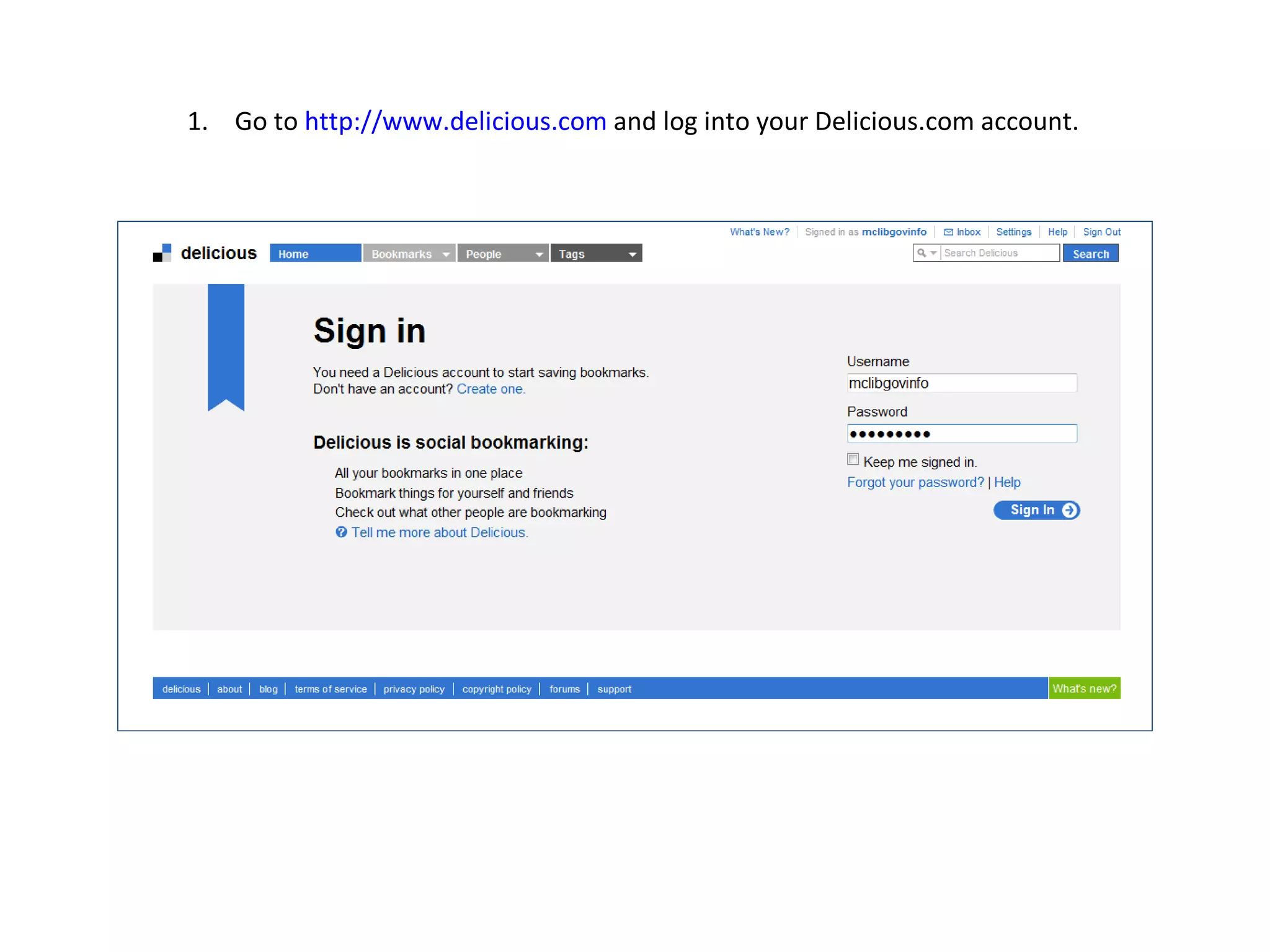 Go to http://www.delicious.com and log into your Delicious.com account.