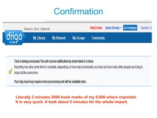 Confirmation
Literally 2 minutes 2000 book marks of my 9,000 where imported.
It is very quick. It took about 5 minutes for the whole import.
 