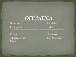 Nombre:          Paralelo:
Erik Caiza        «B»

Curso:            Profesor:
4 bachillerato   Lic. Marcelo
Baño
 