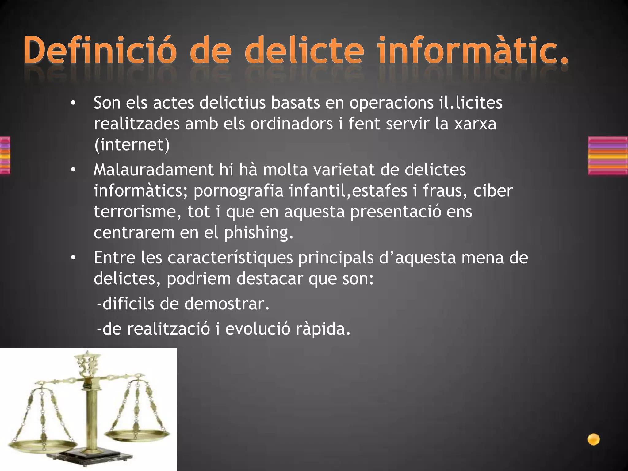 Definició de delicteinformàtic.Son elsactesdelictiusbasats en operacionsil.licitesrealitzadesambelsordinadors i fent servir la xarxa (internet)