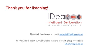 Thank you for listening!
Please fell free to contact me at anna.deliddo@open.ac.uk
to know more about our work please visit the research group website at:
idea.kmi.open.ac.uk
 