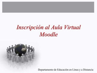 Inscripción al Aula Virtual Moodle Departamento de Educación en Línea y a Distancia 