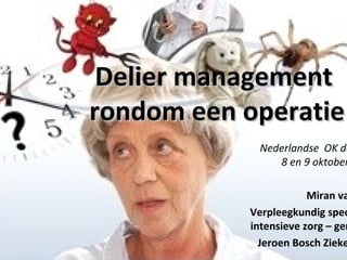 Delier managementDelier management
rondom een operatierondom een operatie
Nederlandse OK da
8 en 9 oktober
Miran va
Verpleegkundig spec
intensieve zorg – ger
Jeroen Bosch Zieke
 