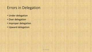 Errors in Delegation
• Under delegation
• Over delegation
• Improper delegation
• Upward delegation
Ms. Divyanshi
 