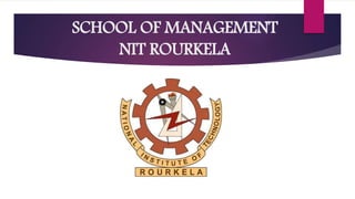 SCHOOL OF MANAGEMENT
NIT ROURKELA
 