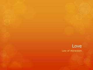Love
Law of Attraction
 