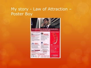 My story - Law of Attraction –
Poster Boy
 