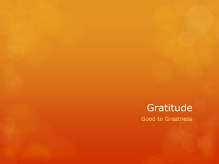 Gratitude
Good to Greatness
 