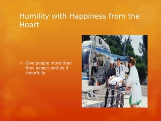 Humility with Happiness from the
Heart




 Give people more than
  they expect and do it
  cheerfully.
 
