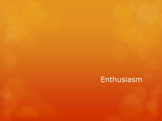 Enthusiasm
 