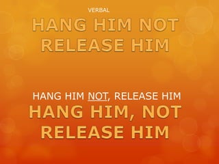 VERBAL




HANG HIM NOT, RELEASE HIM
 