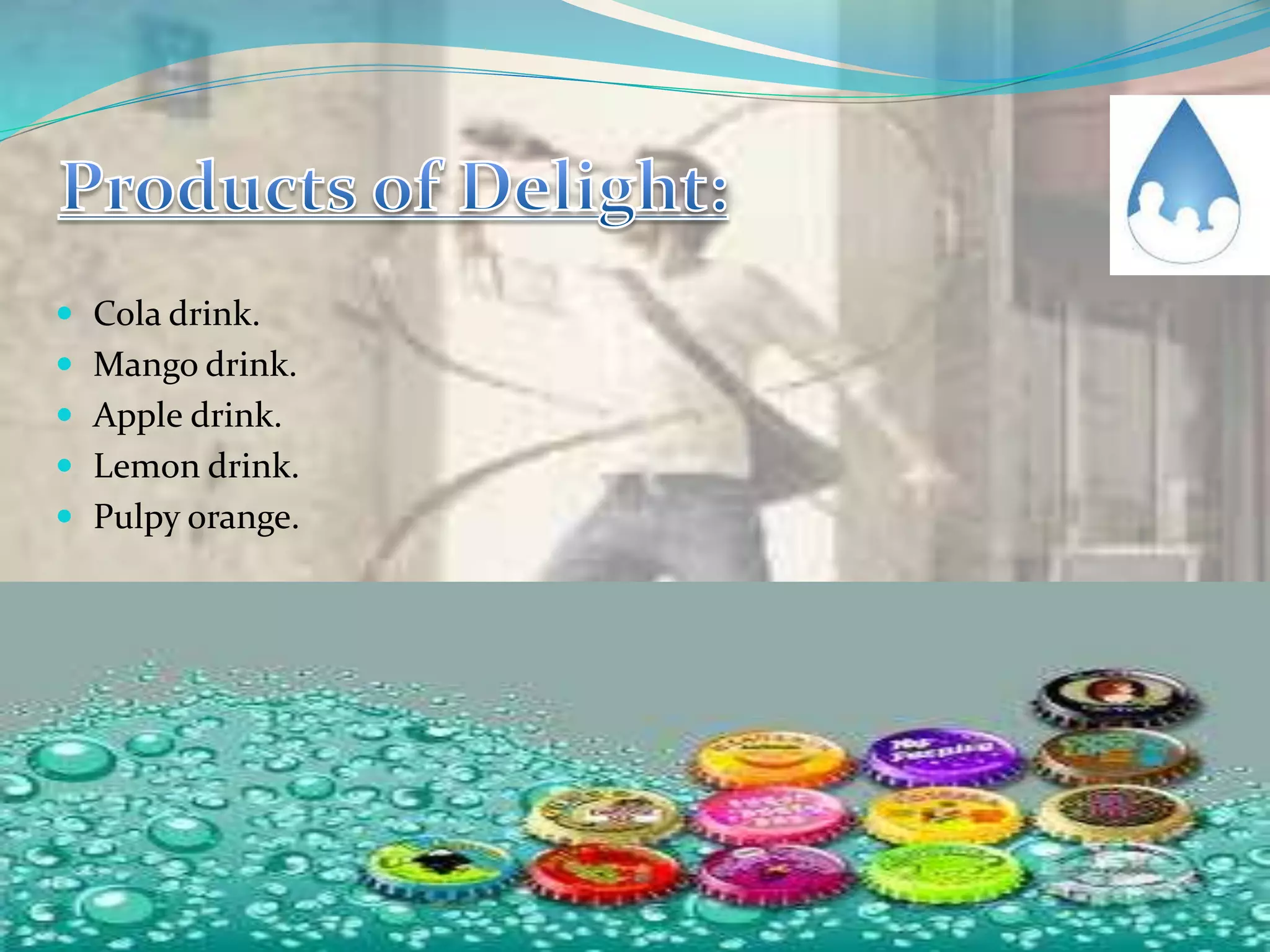  Cola drink.
 Mango drink.
 Apple drink.
 Lemon drink.
 Pulpy orange.
 