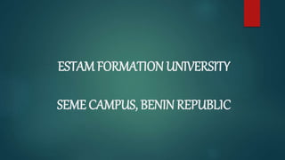 ESTAM FORMATION UNIVERSITY
SEME CAMPUS, BENIN REPUBLIC
 