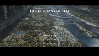 the enchanted city
David Rose
@davidrose
drose@media.mit.edu
 