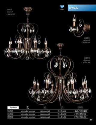17
ХРУСТАЛЬ
3305/1
чёрный
с золотом
3305/5
чёрный
с золотом
3305/8
чёрный
с золотом
3305/5
3305/8
прозрачный
прозрачный
Е14 5х40Вт
Е14 8х40Вт
570 820-520
780 950-650
3305/1 прозрачный Е14 1х40Вт 240 120 220чёрный с золотом
чёрный с золотом
чёрный с золотом
 