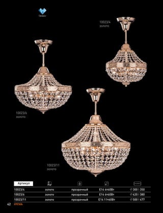 42 ХРУСТАЛЬ
10023/6
золото
10023/11
золото
10023/4
золото
10023/6
10023/4
золото
золото
прозрачный
прозрачный
Е14 6х60Вт
Е14 4х60Вт
420 380
10023/11 золото прозрачный Е14 11х60Вт 500 477
300 350
 