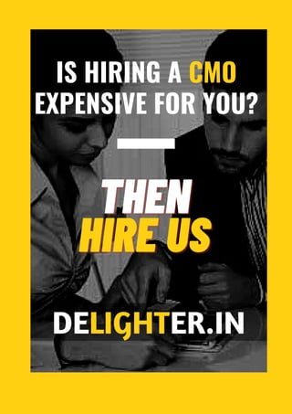 IS HIRING A CMO
EXPENSIVE FOR YOU?
THEN
THEN
HIRE US
HIRE US
DELIGHTER.IN
 