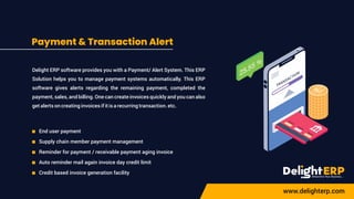 Payment & Transaction Alert
Delight ERP software provides you with a Payment/ Alert System. This ERP
Solution helps you to...