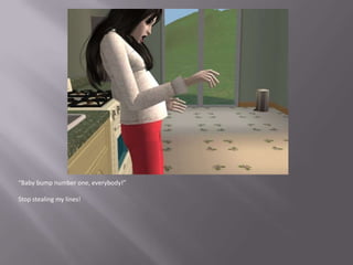 “Baby bump number one, everybody!”Stop stealing my lines!