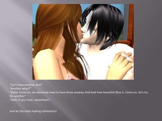 “Let’s have another, Aro!”“Another what?”“Baby! Come on, we obviously have to have three anyway. And look how beautiful Blue is. Come on, let’s try for another.”“Well, if you insist, sweetheart.”And let the baby making commence!