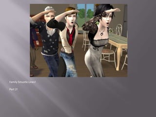 Family Smustle Lines!Part 2!