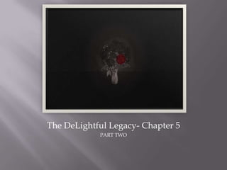 The DeLightful Legacy- Chapter 5 PART TWO 