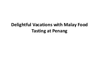Delightful Vacations with Malay Food
          Tasting at Penang
 