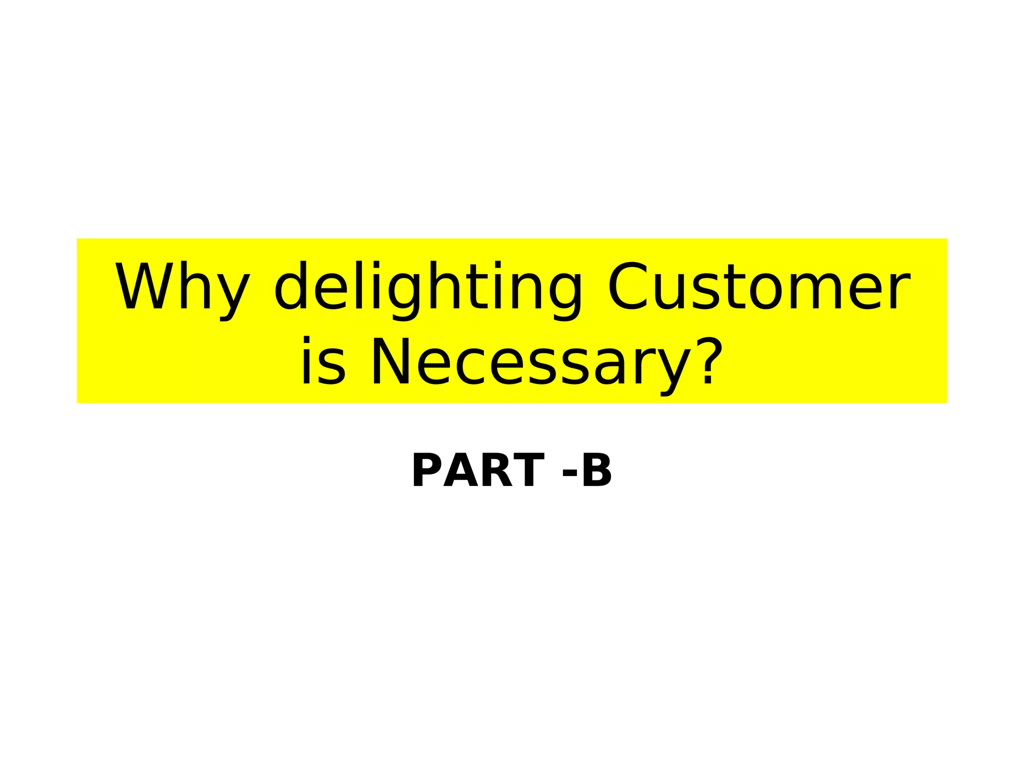 Why delighting Customer
is Necessary?
PART -B
 