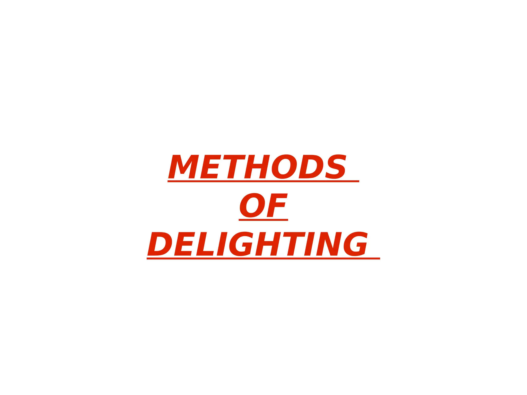 METHODS
OF
DELIGHTING
 