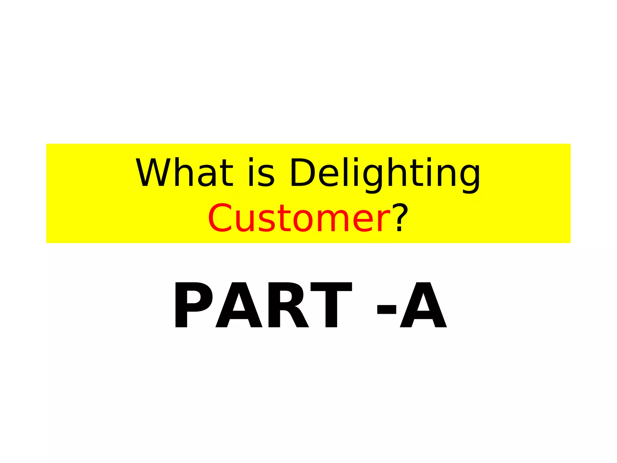What is Delighting
Customer?
PART -A
 