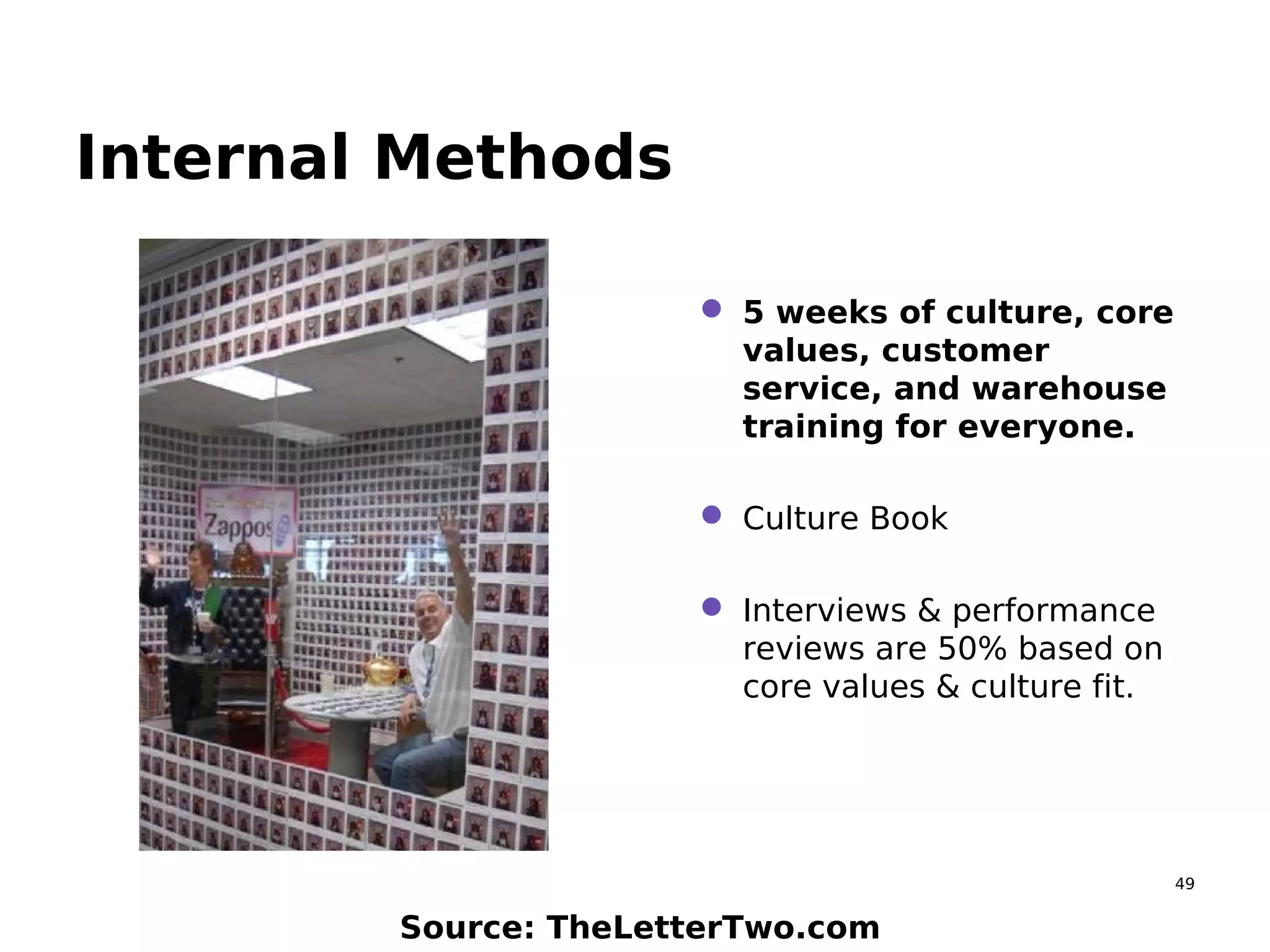 49
Internal Methods
 5 weeks of culture, core
values, customer
service, and warehouse
training for everyone.
 Culture Book
 Interviews & performance
reviews are 50% based on
core values & culture fit.
Source: TheLetterTwo.com
 