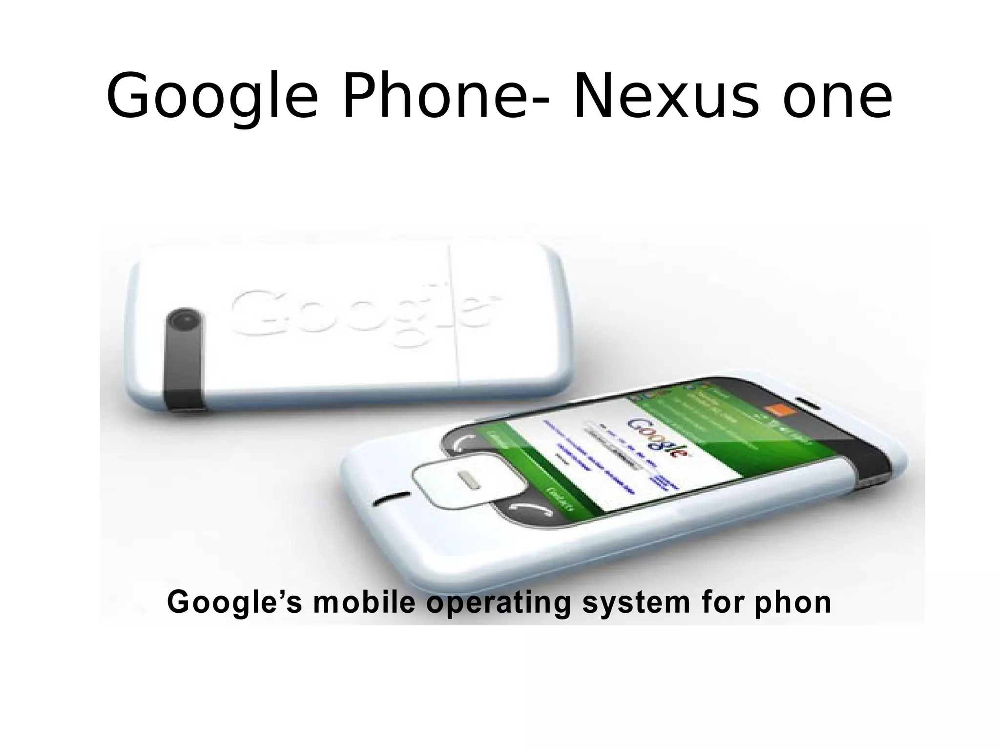 Google Phone- Nexus one
Google’s mobile operating system for phones
 