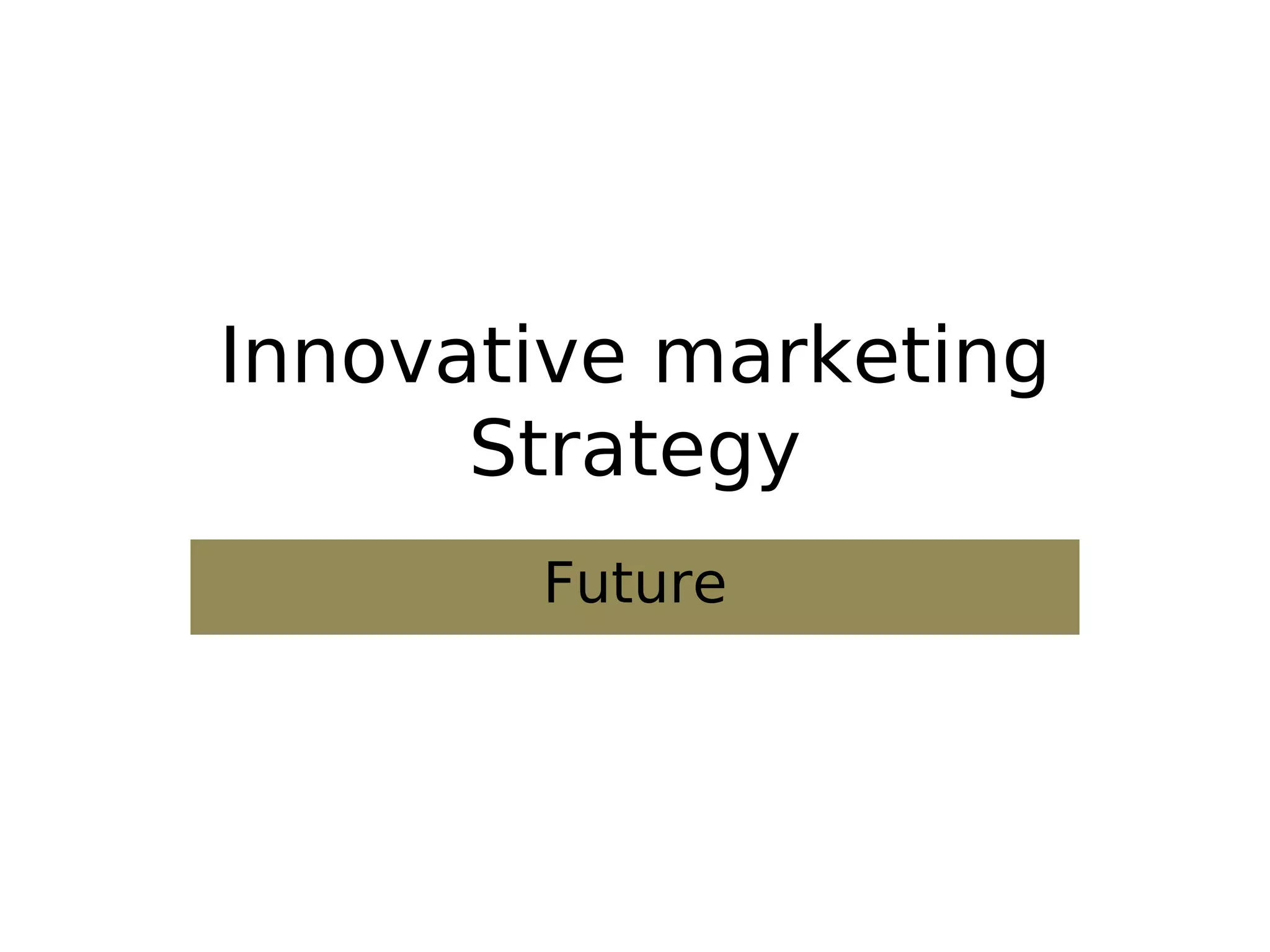 Innovative marketing
Strategy
Future
 