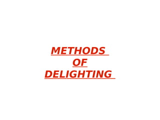 METHODS
OF
DELIGHTING
 