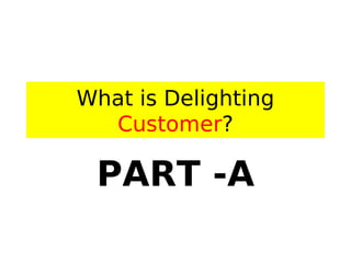 What is Delighting
Customer?
PART -A
 