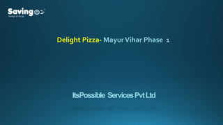 ItsPossible ServicesPvtLtd
Delight Pizza- MayurVihar Phase 1
 