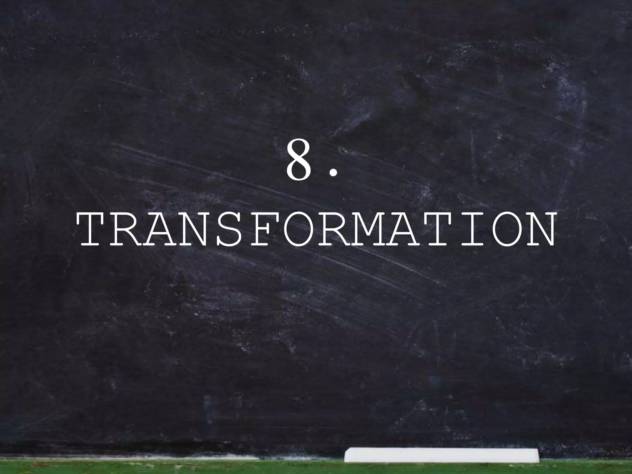 8.
TRANSFORMATION
 