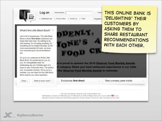 This online bank is
                 ‘Delighting’ their
                 customers by
                 asking them to
                 share restaurant
                 recommendations
                 with each other.




@gilescolborne
 