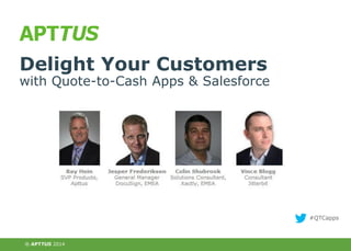 Delight Your Customers

with Quote-to-Cash Apps & Salesforce

#QTCapps

® APTTUS 2013
2014

 