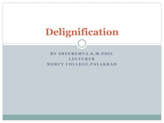 Delignification 
BY SREEREMYA.S,M.PHIL 
LECTURER 
MERCY COLLEGE,PALAKKAD 
 