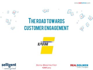 www.realdolmen.com

THE ROAD TOWARDS
CUSTOMER ENGAGEMENT
At De Lijn

DIGITAL MARKETING FIRST
#DMF2013

 