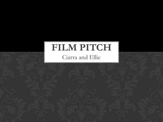 FILM PITCH
Ciarra and Ellie

 